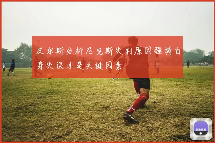 皮尔斯分析尼克斯失利原因强调自身失误才是关键因素