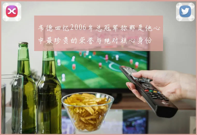 韦德回忆2006年总冠军称那是他心中最珍贵的荣誉与绝对核心身份